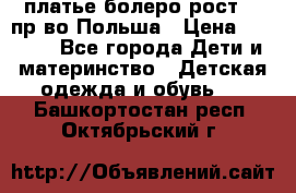 платье болеро рост110 пр-во Польша › Цена ­ 1 500 - Все города Дети и материнство » Детская одежда и обувь   . Башкортостан респ.,Октябрьский г.